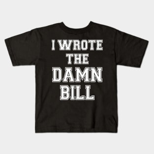 I wrote the damn bill Kids T-Shirt